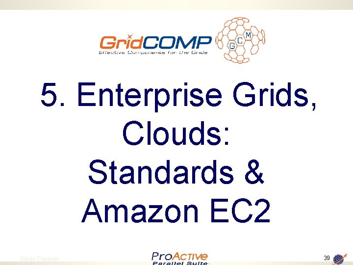 5. Enterprise Grids, Clouds: Standards & Amazon EC 2 39 Denis Caromel 39 