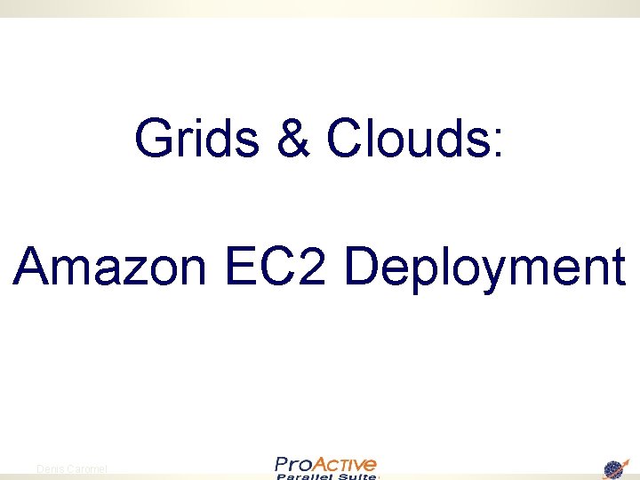 Grids & Clouds: Amazon EC 2 Deployment 48 Denis Caromel 