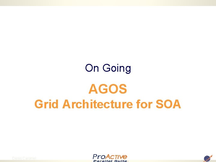 On Going AGOS Grid Architecture for SOA 52 Denis Caromel 