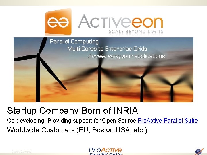 Startup Company Born of INRIA Co-developing, Providing support for Open Source Pro. Active Parallel