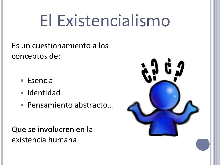 El Existencialismo Es un cuestionamiento a los conceptos de: Esencia § Identidad § Pensamiento