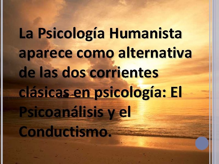 La Psicología Humanista aparece como alternativa de las dos corrientes clásicas en psicología: El