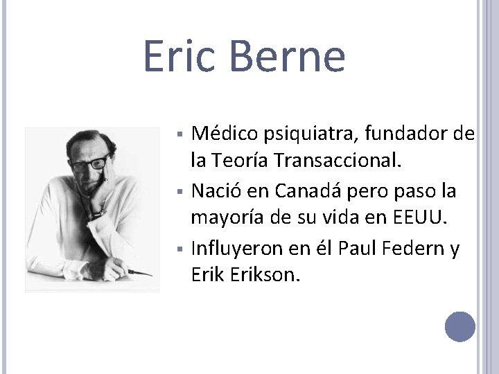 Eric Berne § § § Médico psiquiatra, fundador de la Teoría Transaccional. Nació en