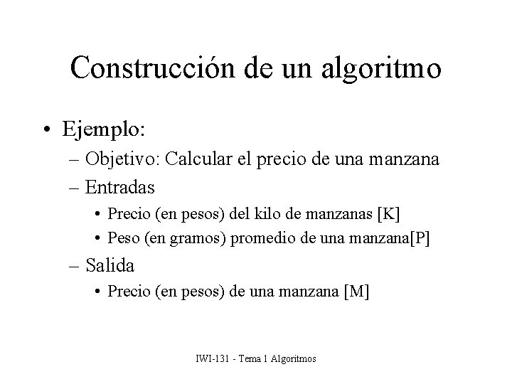 Construcción de un algoritmo • Ejemplo: – Objetivo: Calcular el precio de una manzana