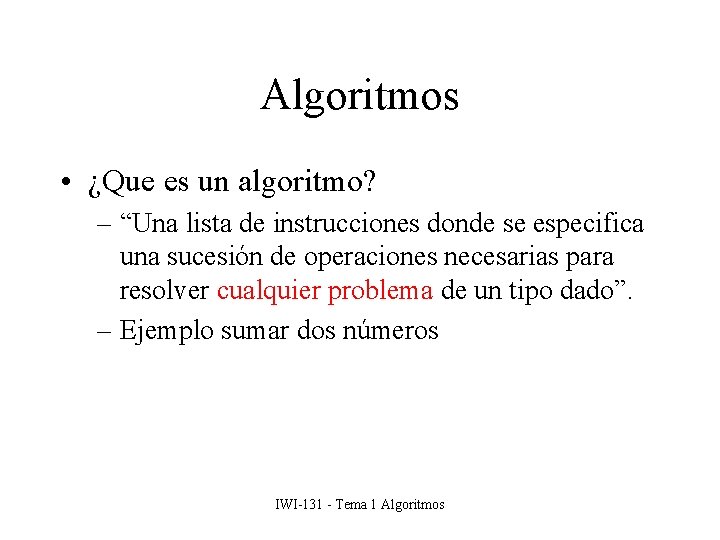 Algoritmos • ¿Que es un algoritmo? – “Una lista de instrucciones donde se especifica