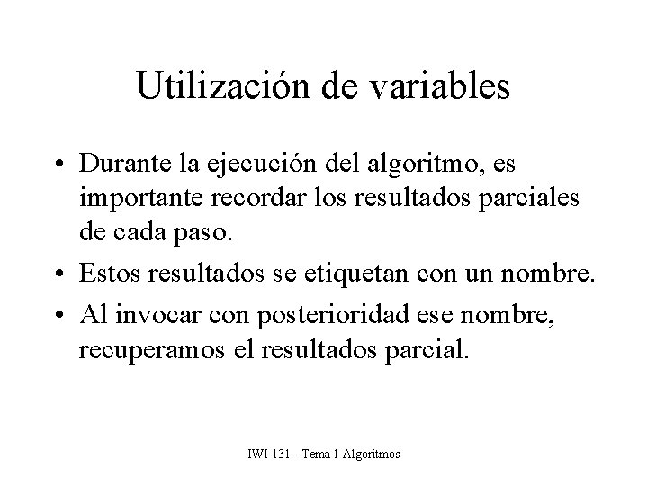 Utilización de variables • Durante la ejecución del algoritmo, es importante recordar los resultados