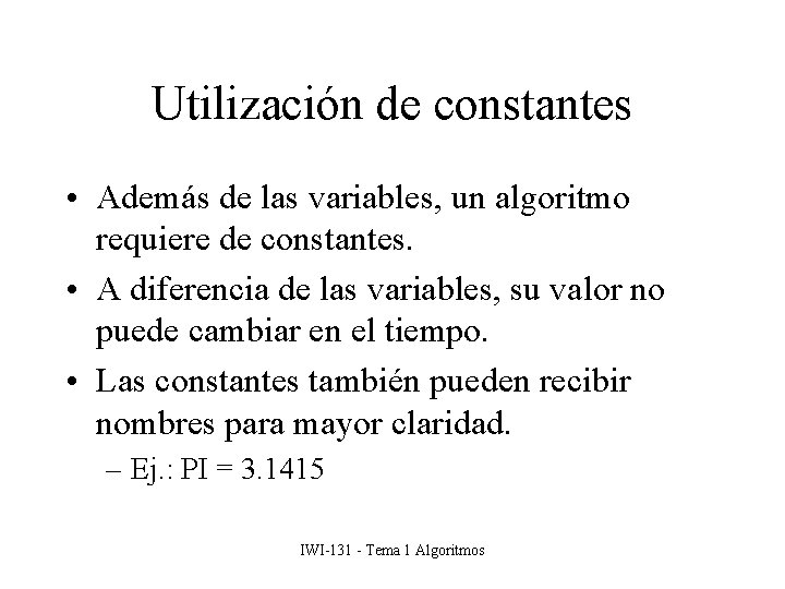 Utilización de constantes • Además de las variables, un algoritmo requiere de constantes. •