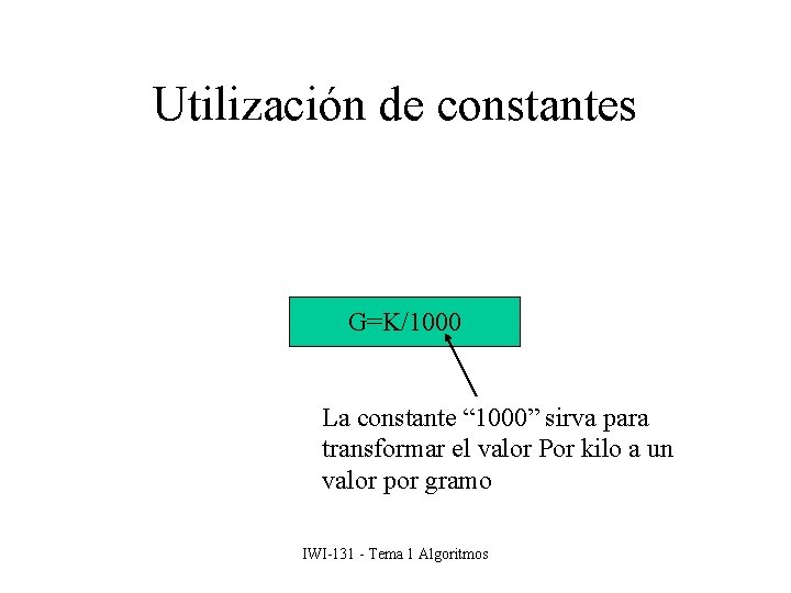 Utilización de constantes G=K/1000 La constante “ 1000” sirva para transformar el valor Por