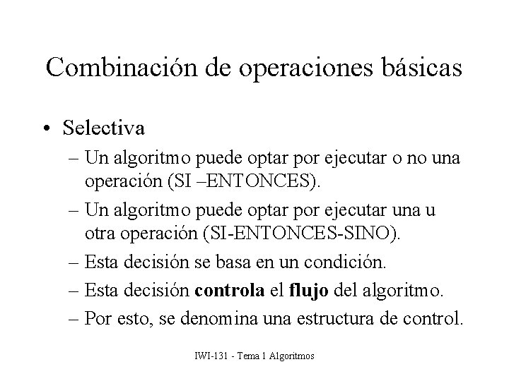 Combinación de operaciones básicas • Selectiva – Un algoritmo puede optar por ejecutar o