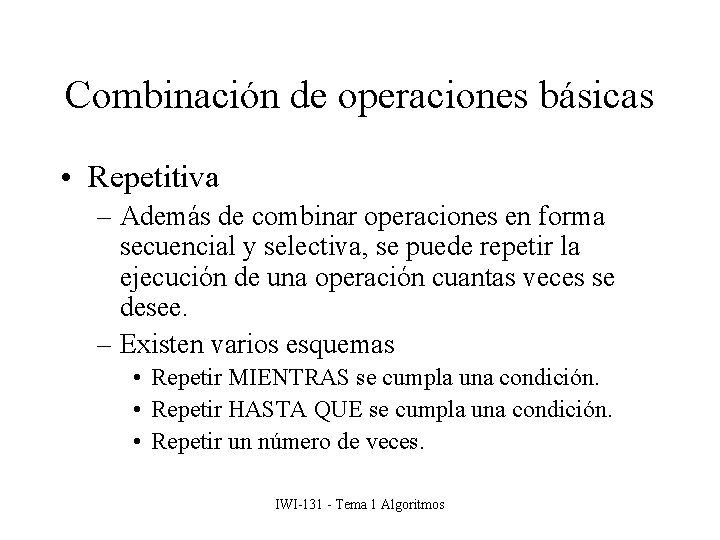 Combinación de operaciones básicas • Repetitiva – Además de combinar operaciones en forma secuencial