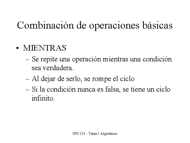 Combinación de operaciones básicas • MIENTRAS – Se repite una operación mientras una condición