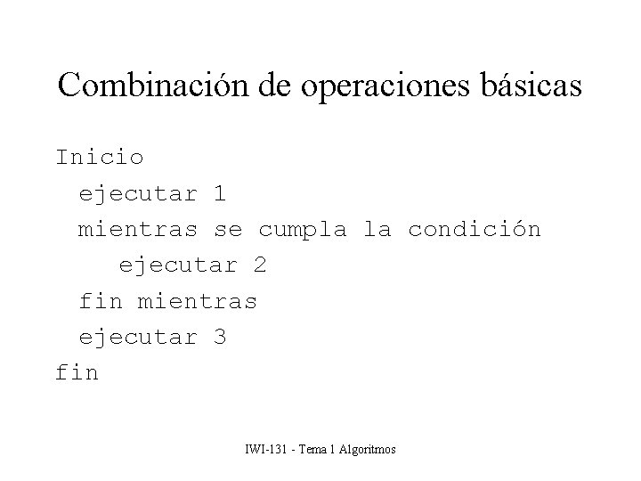 Combinación de operaciones básicas Inicio ejecutar 1 mientras se cumpla la condición ejecutar 2