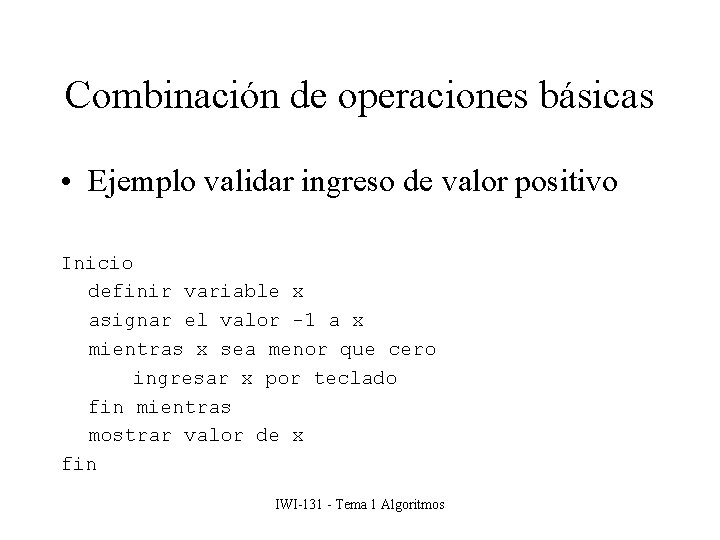 Combinación de operaciones básicas • Ejemplo validar ingreso de valor positivo Inicio definir variable