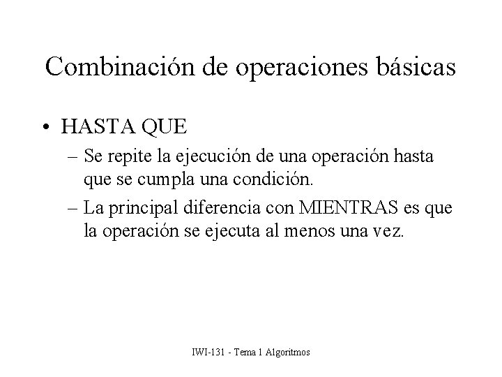 Combinación de operaciones básicas • HASTA QUE – Se repite la ejecución de una