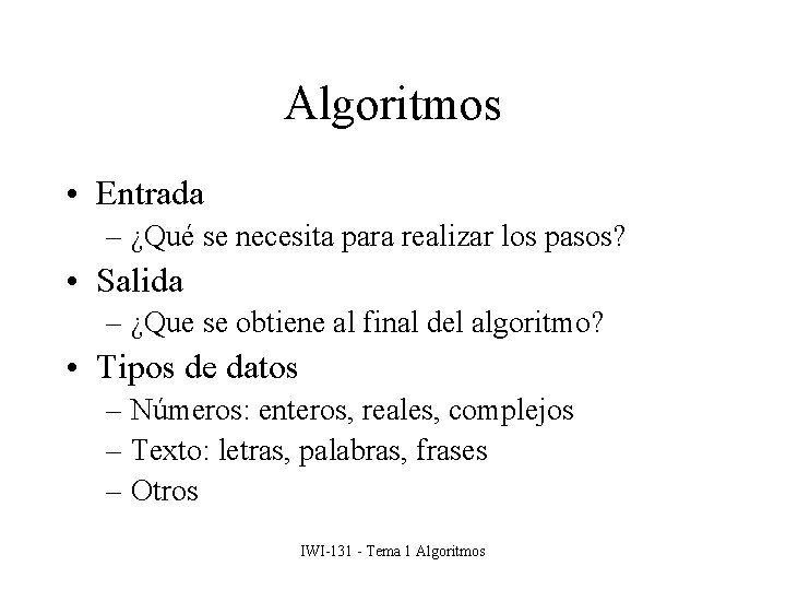 Algoritmos • Entrada – ¿Qué se necesita para realizar los pasos? • Salida –