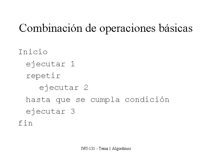 Combinación de operaciones básicas Inicio ejecutar 1 repetir ejecutar 2 hasta que se cumpla