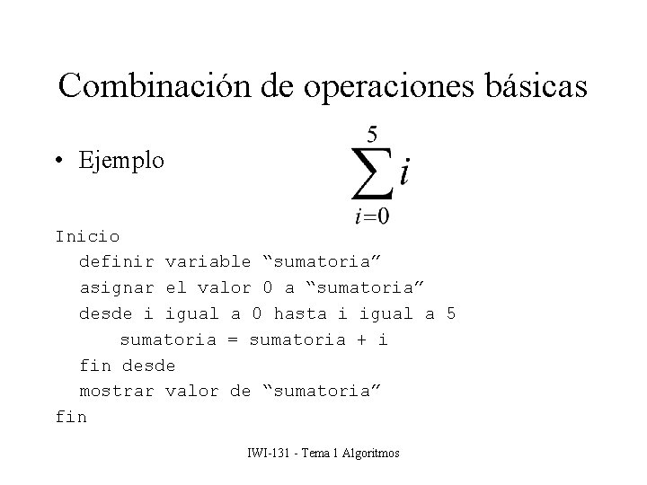 Combinación de operaciones básicas • Ejemplo Inicio definir variable “sumatoria” asignar el valor 0