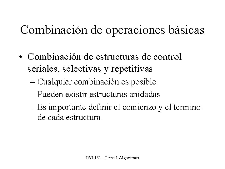 Combinación de operaciones básicas • Combinación de estructuras de control seriales, selectivas y repetitivas