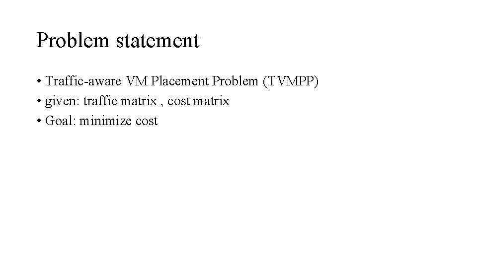 Problem statement • Traffic-aware VM Placement Problem (TVMPP) • given: traffic matrix , cost