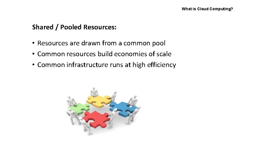 What is Cloud Computing? Shared / Pooled Resources: • Resources are drawn from a