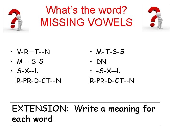What’s the word? MISSING VOWELS • V-R—T--N • M---S-S • S-X--L R-PR-D-CT--N • M-T-S-S