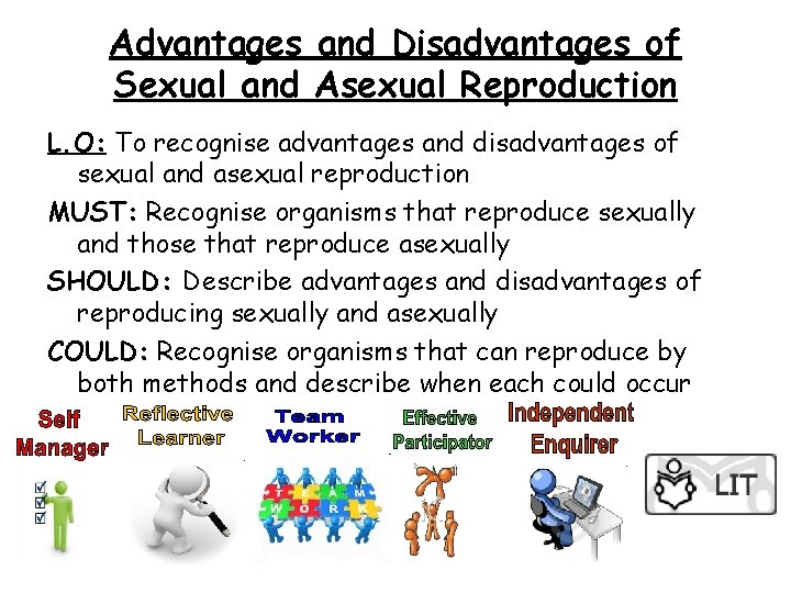 Advantages and Disadvantages of Sexual and Asexual Reproduction L. O: To recognise advantages and