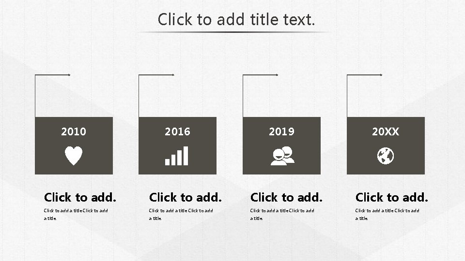 Click to add title text. 2010 2016 2019 20 XX Click to add. Click