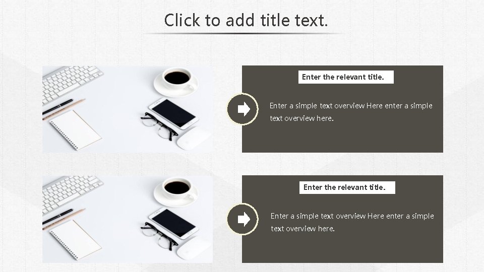 Click to add title text. Enter the relevant title. Enter a simple text overview