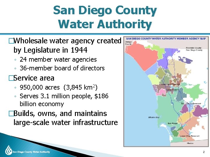 San Diego County Water Authority �Wholesale water agency created by Legislature in 1944 ◦