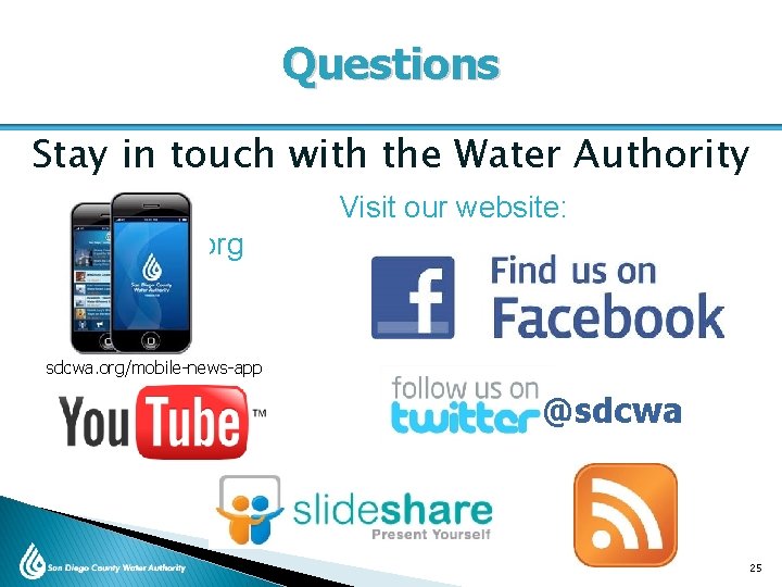 Questions Stay in touch with the Water Authority Visit our website: SDCWA. org sdcwa.