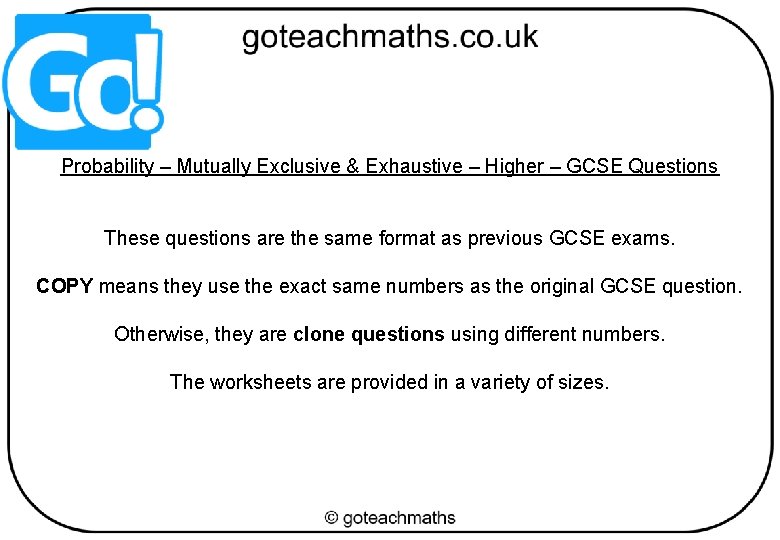 Probability – Mutually Exclusive & Exhaustive – Higher – GCSE Questions These questions are