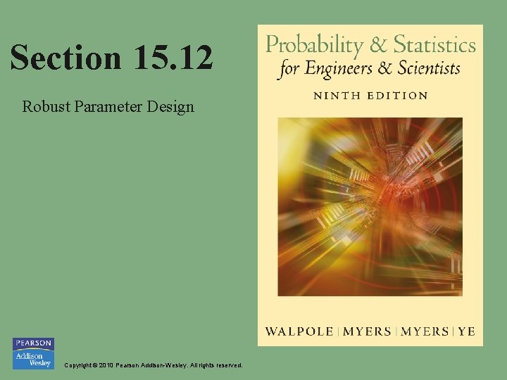 Section 15. 12 Robust Parameter Design Copyright © 2010 Pearson Addison-Wesley. All rights reserved.