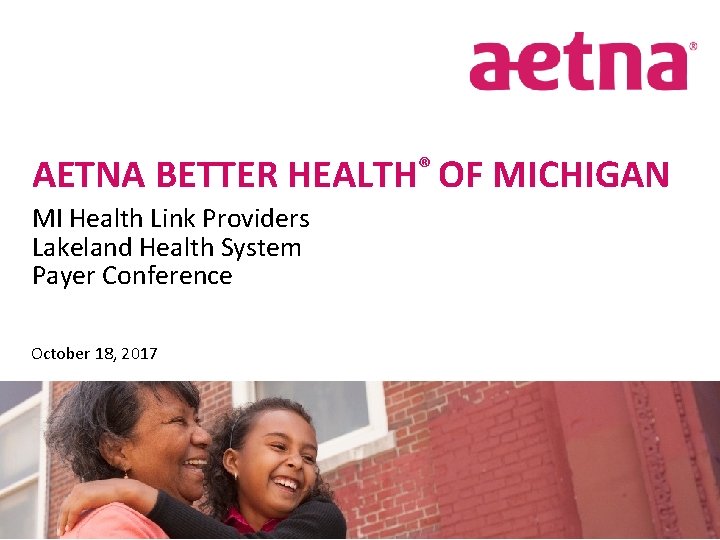 AETNA BETTER HEALTH® OF MICHIGAN MI Health Link Providers Lakeland Health System Payer Conference