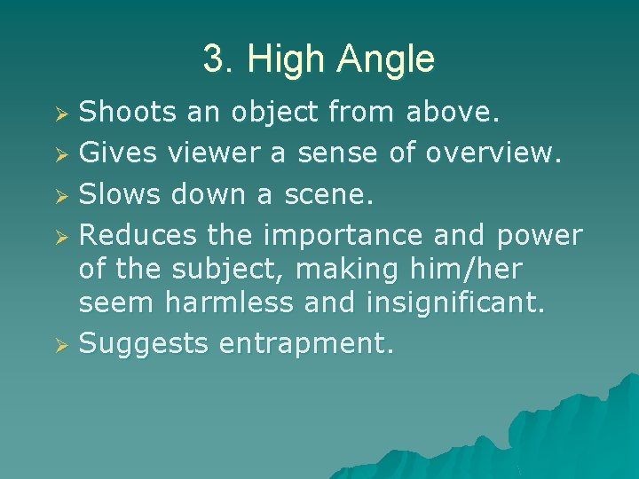 3. High Angle Shoots an object from above. Ø Gives viewer a sense of