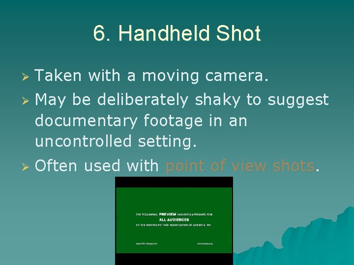 6. Handheld Shot Ø Ø Ø Taken with a moving camera. May be deliberately