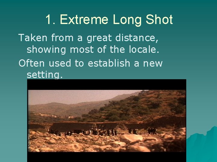 1. Extreme Long Shot Taken from a great distance, showing most of the locale.