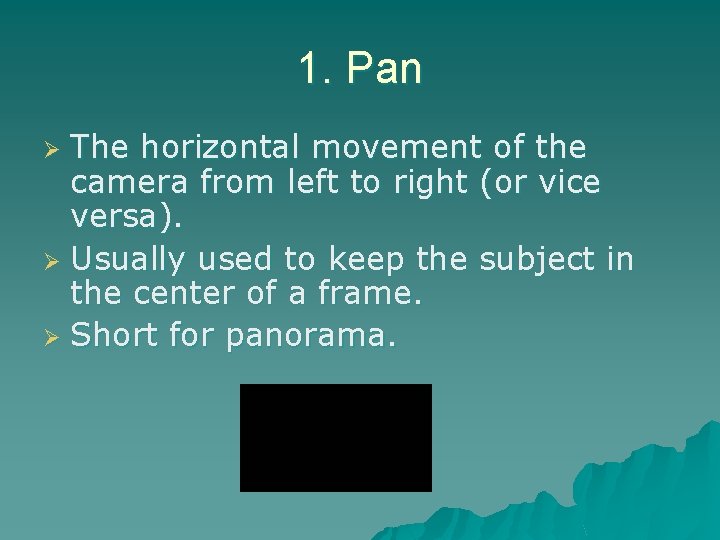 1. Pan The horizontal movement of the camera from left to right (or vice