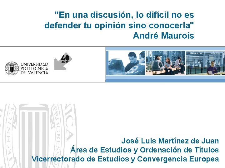 "En una discusión, lo difícil no es defender tu opinión sino conocerla" André Maurois