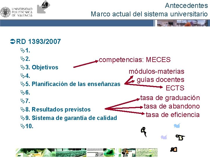 Antecedentes Marco actual del sistema universitario ÜRD 1393/2007 Ä1. Ä2. competencias: MECES Ä3. Objetivos