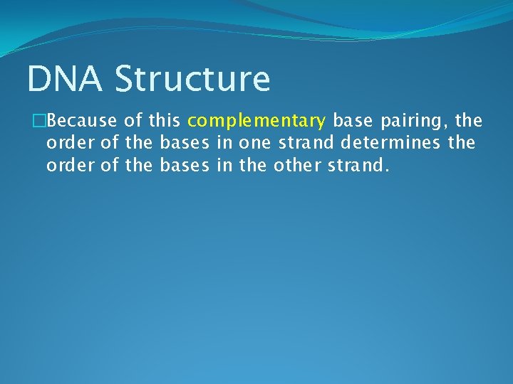 DNA Structure �Because of this complementary base pairing, the order of the bases in