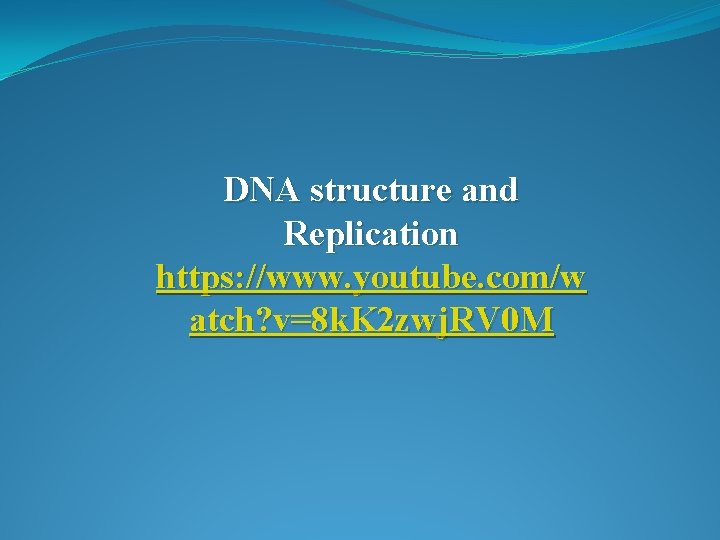 DNA structure and Replication https: //www. youtube. com/w atch? v=8 k. K 2 zwj.