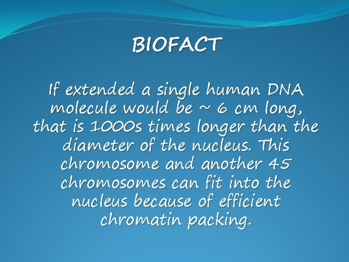 BIOFACT If extended a single human DNA molecule would be ~ 6 cm long,