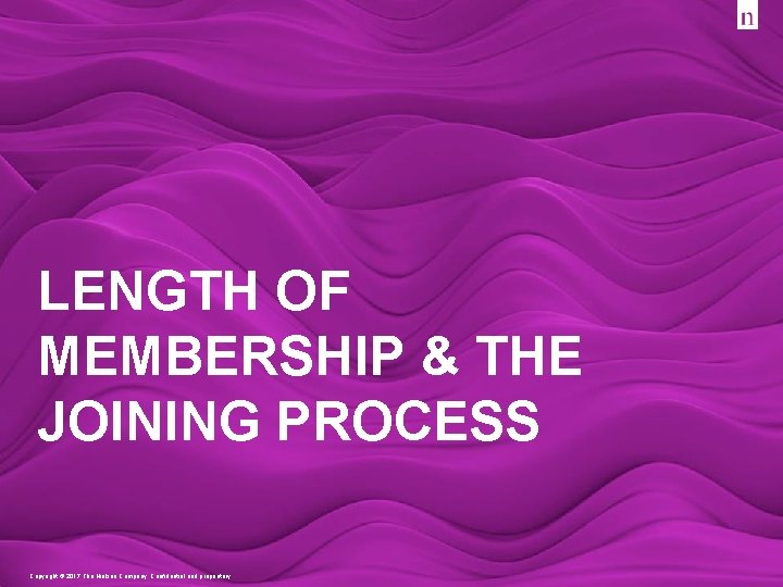LENGTH OF MEMBERSHIP & THE JOINING PROCESS Copyright © 2017 The Nielsen Company. Confidential