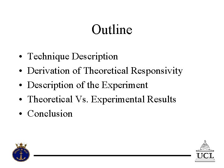 Outline • • • Technique Description Derivation of Theoretical Responsivity Description of the Experiment