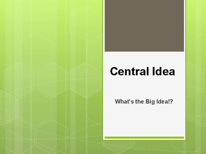 Central Idea What’s the Big Idea!? 