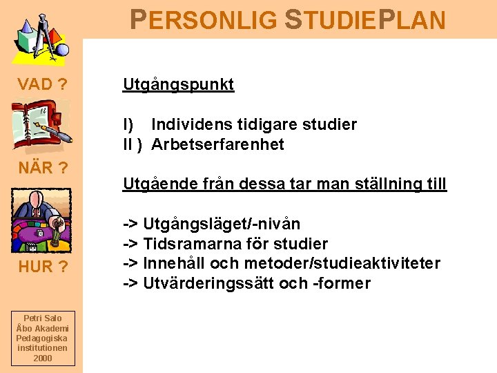 PERSONLIG STUDIEPLAN VAD ? Utgångspunkt I) Individens tidigare studier II ) Arbetserfarenhet NÄR ?