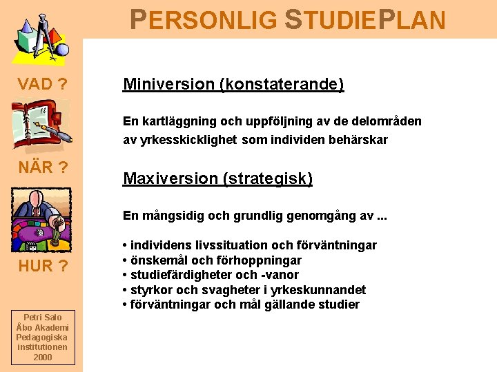 PERSONLIG STUDIEPLAN VAD ? Miniversion (konstaterande) En kartläggning och uppföljning av de delområden av