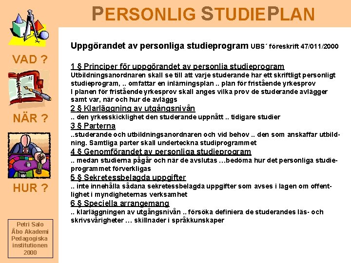 PERSONLIG STUDIEPLAN Uppgörandet av personliga studieprogram UBS´ föreskrift 47/011/2000 VAD ? 1 § Principer