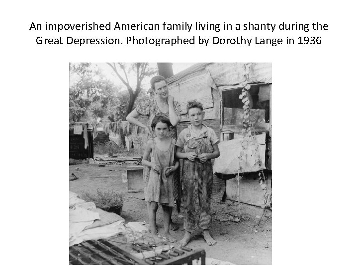 An impoverished American family living in a shanty during the Great Depression. Photographed by