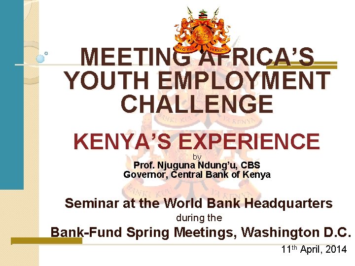 MEETING AFRICA’S YOUTH EMPLOYMENT CHALLENGE KENYA’S EXPERIENCE by Prof. Njuguna Ndung’u, CBS Governor, Central